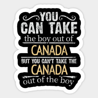 You Can Take The Boy Out Of Canada But You Cant Take The Canada Out Of The Boy - Gift for Canadian With Roots From Canada Sticker